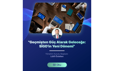 Geçmişten Güç Alarak Geleceğe: SİGD'in Yeni Dönemi