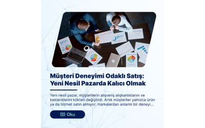 Müşteri Deneyimi Odaklı Satış: Yeni Nesil Pazarda Kalıcı Olmak