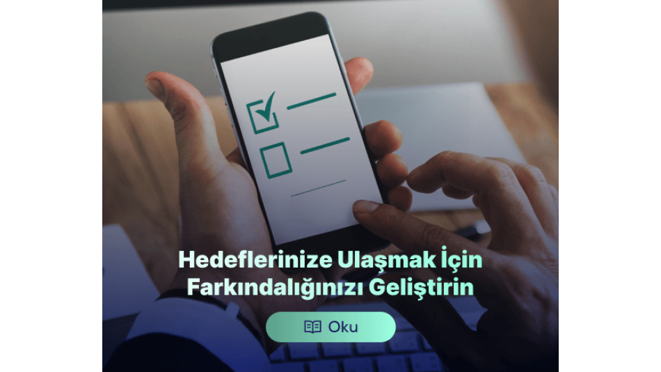 Hedeflerinize Ulaşmak İçin Farkındalığınızı Geliştirin
